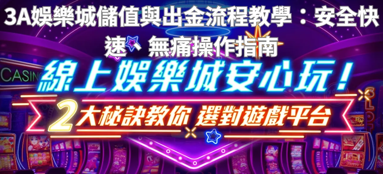 3A娛樂城儲值與出金流程教學：安全快速、無痛操作指南